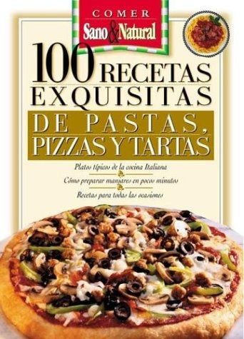 100 RECETAS EXQUISITAS DE PASTAS, PIZZAS Y TARTAS..