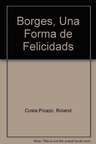 Borges, una forma de felicidad | Rolando Costa Picazo