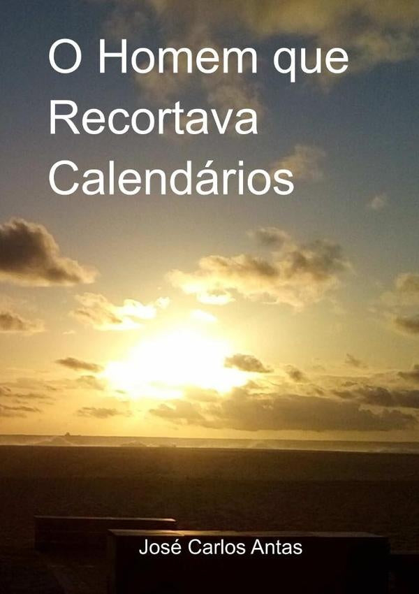 O Homem Que Recortava Calendários | José Carlos Antas