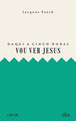 Daqui a cinco horas vou ver Jesus | Jacques Fesch