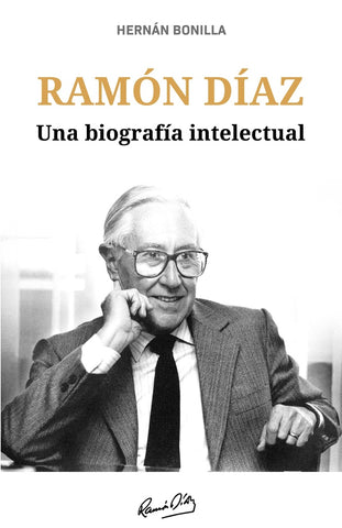 RAMON DIAZ. UNA BIOGRAFIA INTELECTUAL.. | Hernán Bonilla