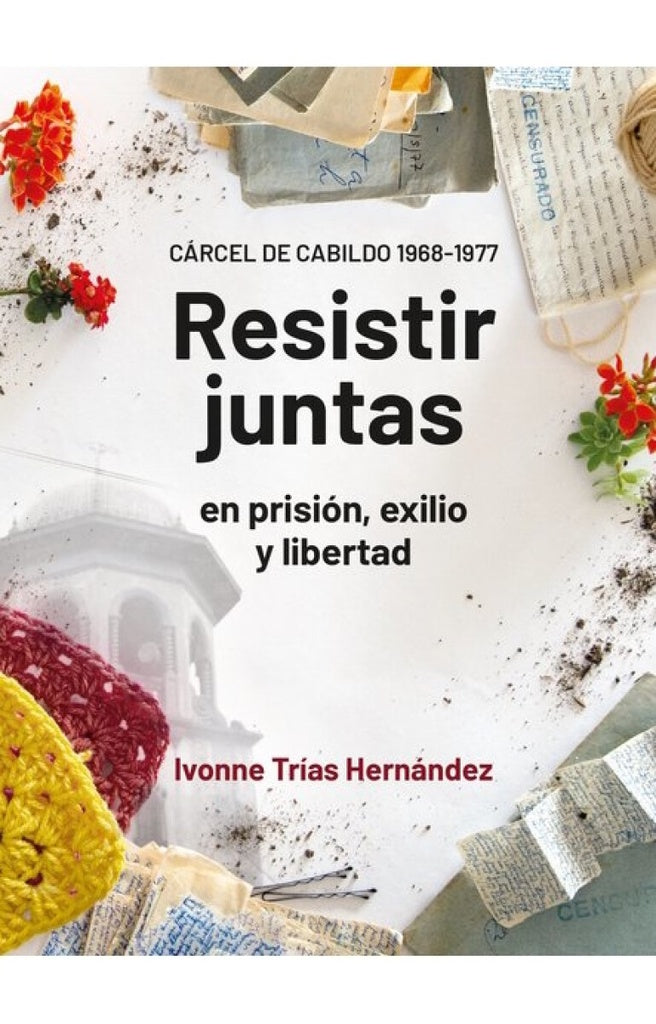 RESISTIR JUNTAS EN PRISIÓN, EXILIO Y LIBERTAD.. | Ivonne  Trías Hernández