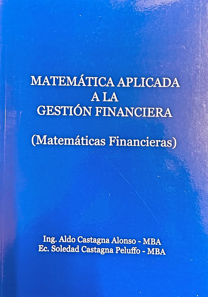MATEMATICA APLICADA A LA GESTION FINANCIERA. MATEMATICAS FINANCIERAS.. | ALDO CASTAGNA ALONSO