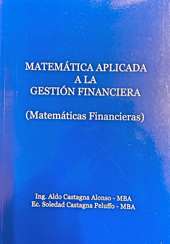 MATEMATICA APLICADA A LA GESTION FINANCIERA. MATEMATICAS FINANCIERAS.. | ALDO CASTAGNA ALONSO