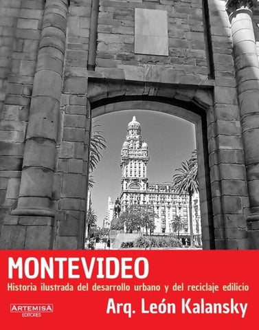 MONTEVIDEO. HISTORIA ILUSTRADA DEL DESARROLLO URBANO Y DEL RECICLAJE EDILICIO.. | LEON KALANSKY