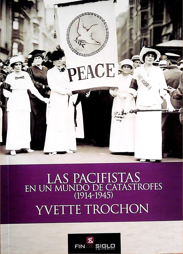 LAS PACIFISTAS EN UN MUNDO DE CATASTROFES 1914 - 1945 | Yvette Trochon