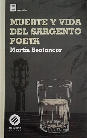 MUERTE Y VIDA DEL SARGENTO POETA | MartÍn Bentancor