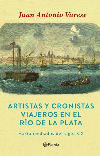 ARTISTAS Y CRONISTAS VIAJEROS EN EL RÍO DE LA PLATA*.. | Juan Antonio Varese