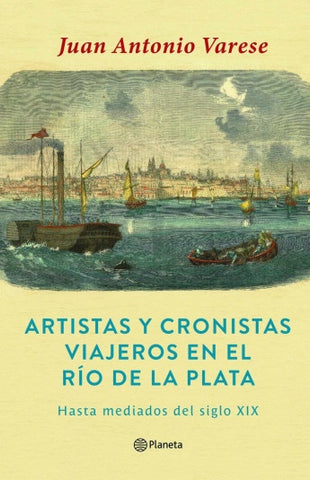 ARTISTAS Y CRONISTAS VIAJEROS EN EL RÍO DE LA PLATA*.. | Juan Antonio Varese