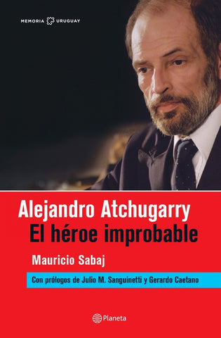 ALEJANDRO ATCHUGARRY. EL HÉROE IMPROBABLE*.. | MAURICIO SABAJ