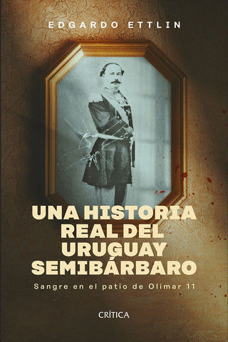 UNA HISTORIA REAL DEL URUGUAY SEMIBARBARO..* | Edgardo  Ettlin