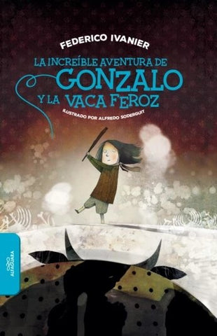 LA INCREIBLE AVENTURA DE GONZALO Y LA VACA FEROZ.. | Federico Ivanier