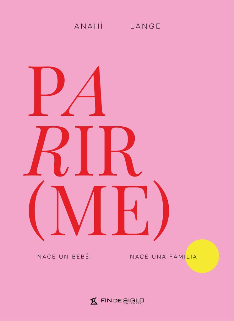 PARIR(ME) NACE UN BEBÉ. NACE UNA FAMILIA.. | Anahí  Lange