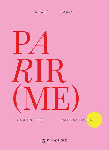 PARIR(ME) NACE UN BEBÉ. NACE UNA FAMILIA.. | Anahí  Lange