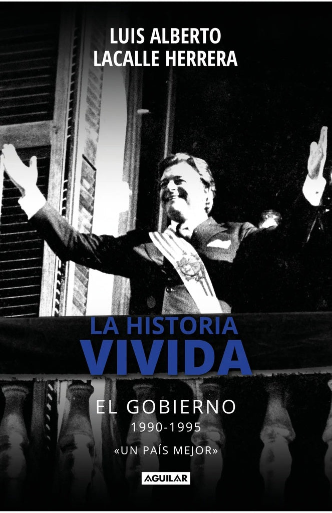 LA HISTORIA VIVIDA. EL GOBIERNO 1990-1995.. | Luis Alberto  Lacalle Herrera