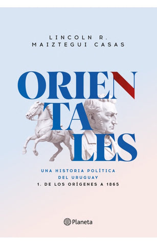 ORIENTALES 01. DE LOS ORÍGENES A 1865.. | Lincoln Maiztegui Casas