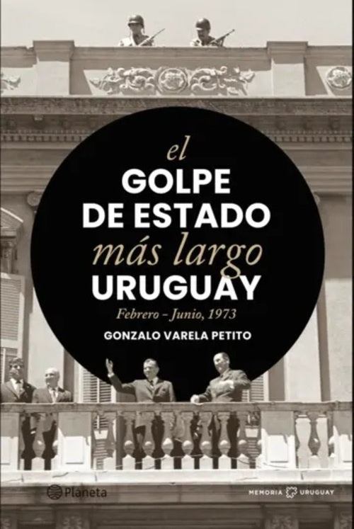 EL GOLPE DE ESTADO MÁS LARGO URUGUAY, FEBRERO - JUNIO 1973.. | Gonzalo  Varela