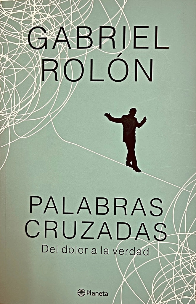 PALABRAS CRUZADAS. DEL DOLOR A LA VERDAD.. | Gabriel Rolón