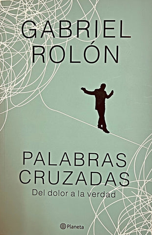 PALABRAS CRUZADAS. DEL DOLOR A LA VERDAD.. | Gabriel Rolón