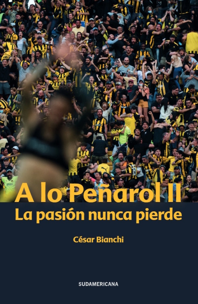A LO PEÑAROL II. LA PASION NUNCA PIERDE.. | César Bianchi