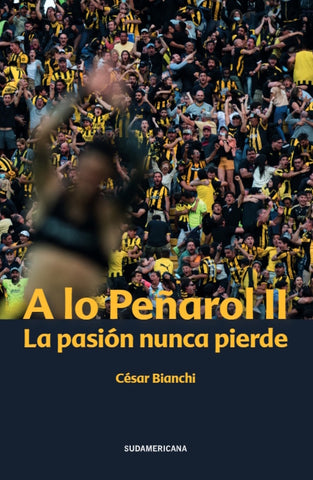 A LO PEÑAROL II. LA PASION NUNCA PIERDE.. | César Bianchi