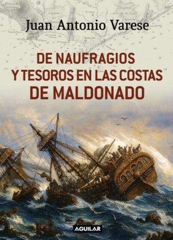 DE NAUFRAGIOS Y TESOROSEN LAS COSTAS DE MALDONADO | Juan Antonio Varese