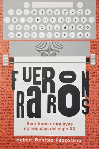 FUERON RAROS. ESCRITURAS URUGUAYAS NO REALISTAS DEL SIGLO XX.. | Hebert  Benitez Pezzolano