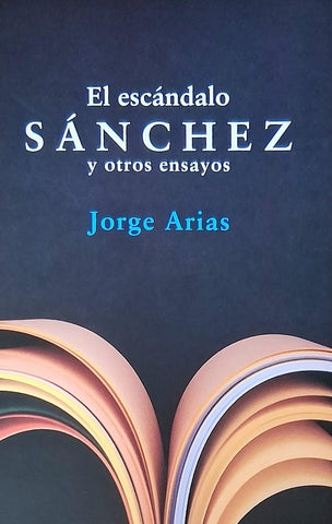 EL ESCÁNDALO SÁNCHEZ Y OTROS ENSAYOS.. | JORGE ARIAS