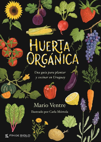 HUERTA ORGÁNICA. UNA GUIA PARA PLANTAR Y COCINAR EN URUGUAY | MARIO VENTRE