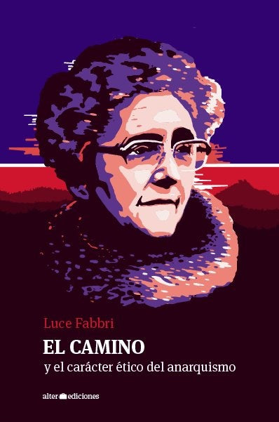 EL CAMINO Y EL CARÁCTER ÉTICO DEL ANARQUISMO.. | Luce Fabbri