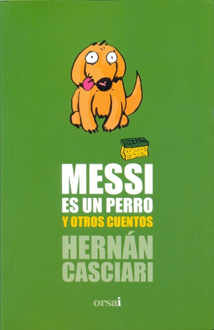MESSI ES UN PERRO Y OTROS CUENTOS*.. | Hernán Casciari