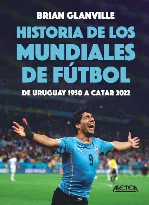 HISTORIA DE LOS MUNDIALES DE FÚTBOL. DE URUGUAY 1930 A CATAR 2022.. | BRIAN  GLANVILLE