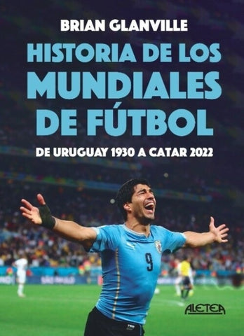 HISTORIA DE LOS MUNDIALES DE FÚTBOL. DE URUGUAY 1930 A CATAR 2022.. | BRIAN  GLANVILLE
