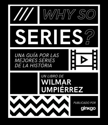 WHY SO SERIES? UNA GUÍA POR LAS MEJORES SERIES DE ESTE SIGLO | WILMAR UMPIERREZ