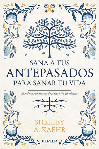 SANA A TUS ANTEPASADOS PARA SANAR TU VIDA.. | SHELLEY A. KAEHR