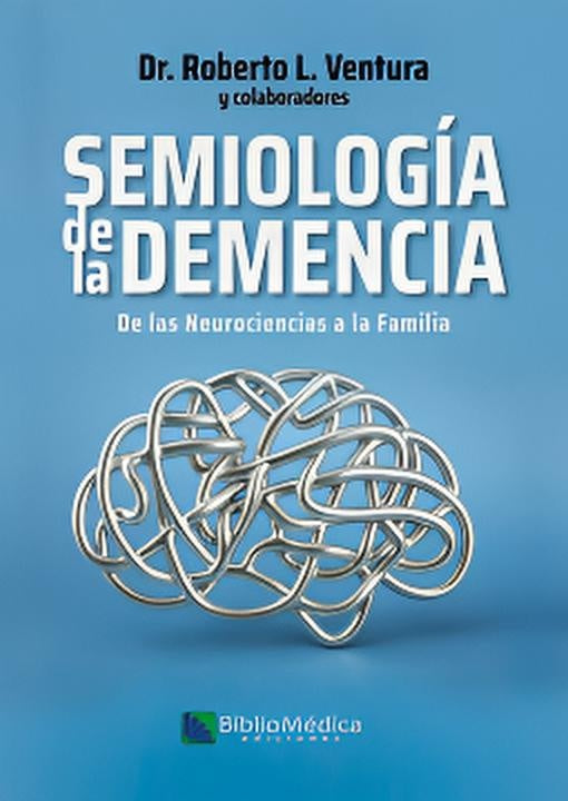 SEMIOLOGÍA DE LA DEMENCIA DE LAS NEUROCIENCIAS A LA FAMILIA.. | Roberto Ventura