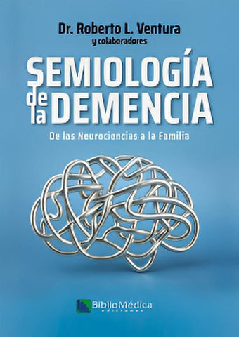 SEMIOLOGÍA DE LA DEMENCIA DE LAS NEUROCIENCIAS A LA FAMILIA.. | Roberto Ventura