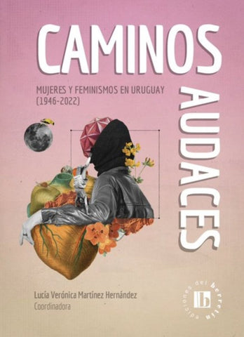 CAMINOS AUDACES. MUJERES Y FEMINISMOS 1946 - 2022 | LUCIA VERONICA MARTINEZ HERNANDEZ