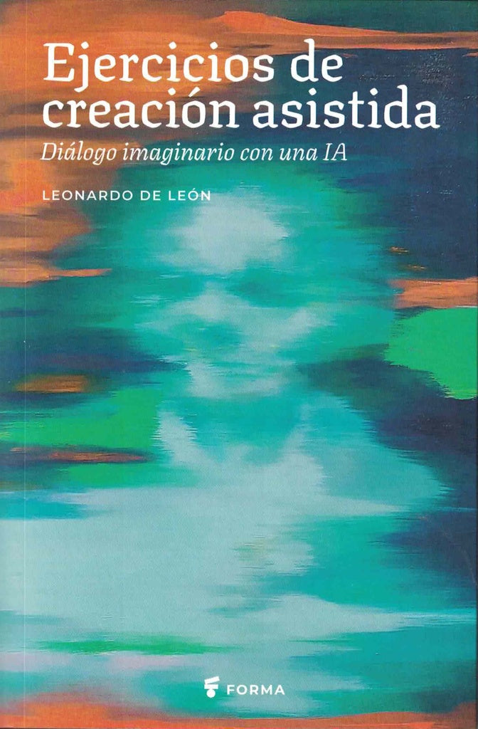 EJERCICIOS DE CREACIÓN ASISTIDA. DIÁLOGO IMAGINARIO CON UNA IA.. | Leonardo De León