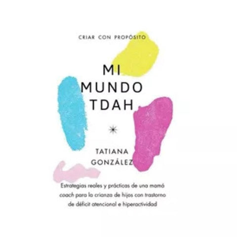 MI MUNDO TDAH. CRIAR CON PROPÓSITO.. | TATIANA  GONZÁLEZ