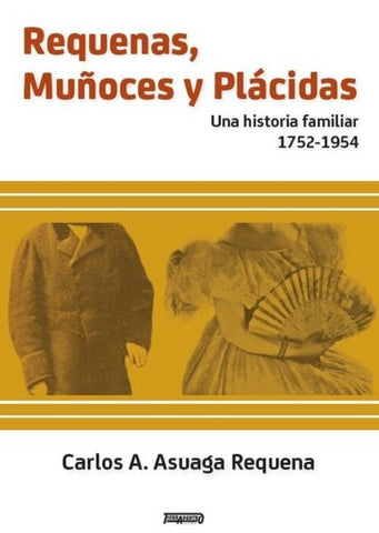 requenas, muñoces y placidas. una historia familiar 1752 -1954 | carlos  asuaga requena