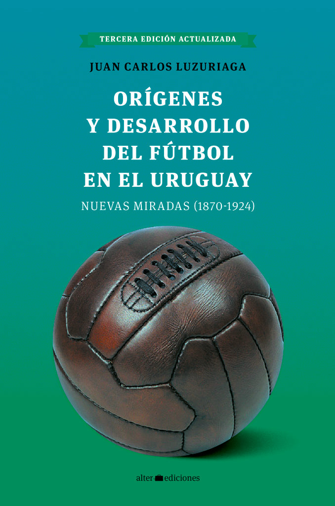 ORIGENES Y DESARROLLO DEL FUTBOL EN EL URUGUAY | Juan Carlos Luzuriaga