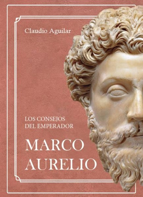 CONSEJOS DEL EMPERADOR MARCO AURELIO | CLAUDIO AGUILAR