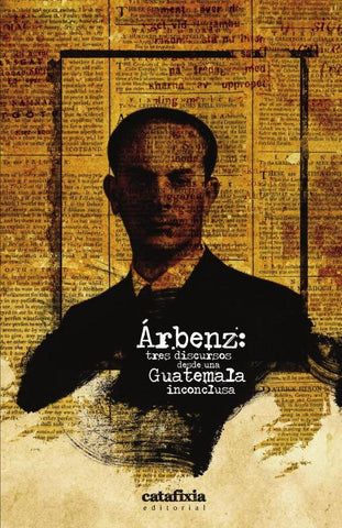 Árbenz: tres discursos desde una Guatemala inconclusa | Editorial Catafixia