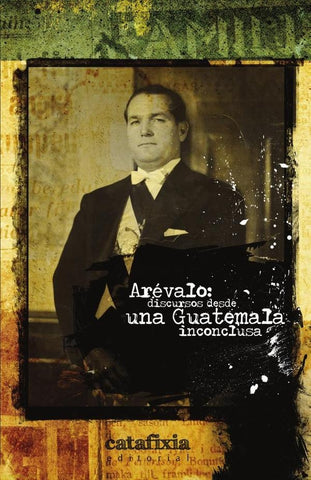 Arévalo: discursos desde una Guatemala inconclusa | Editorial Catafixia