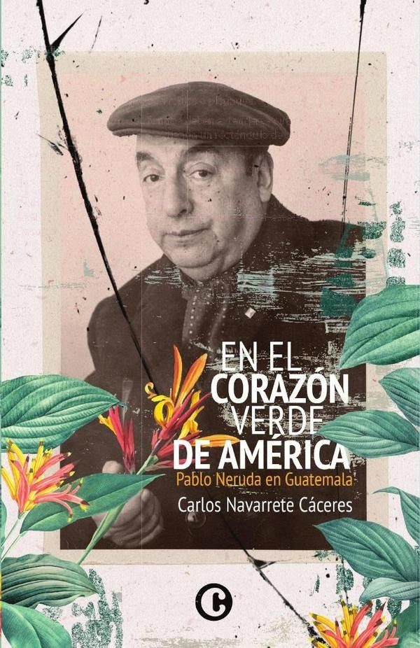 Neruda en Guatemala | Pablo Navarrete Cáceres