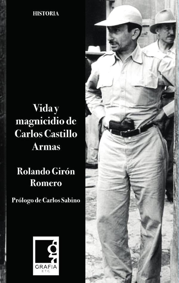 Vida y magnicidio de Carlos Castillo Armas | Rolando Girón Romero