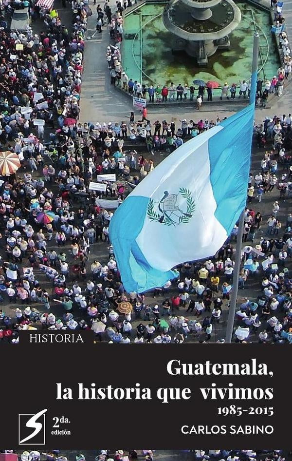 Guatemala la historia que vivimos 1985-2015 | Carlos Sabino