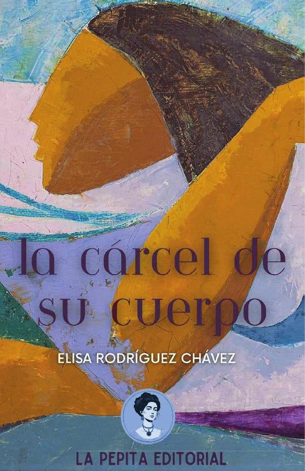 La cárcel de su cuerpo | Elisa Rodríguez Chávez