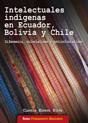 Intelecturales indígenas en Ecuador, Bolivia y Chile | Claudia Zapata Silva